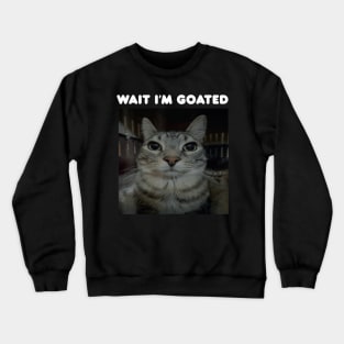 Wait I'm Goated Crewneck Sweatshirt